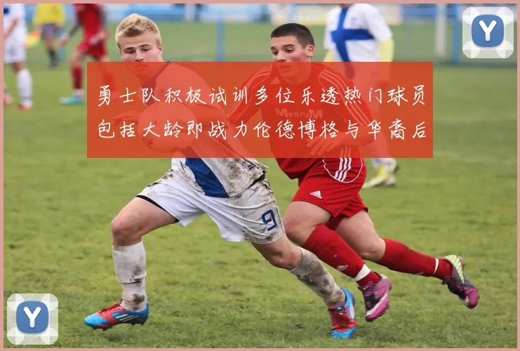勇士队积极试训多位乐透热门球员包括大龄即战力伦德博格与华裔后卫伯里斯