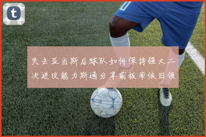 失去亚当斯后球队如何保持强大二次进攻能力斯通分享前板率依旧领先的秘诀