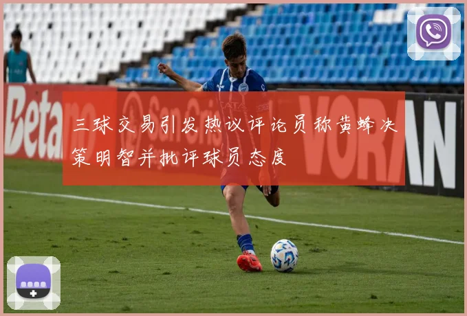 三球交易引发热议评论员称黄蜂决策明智并批评球员态度