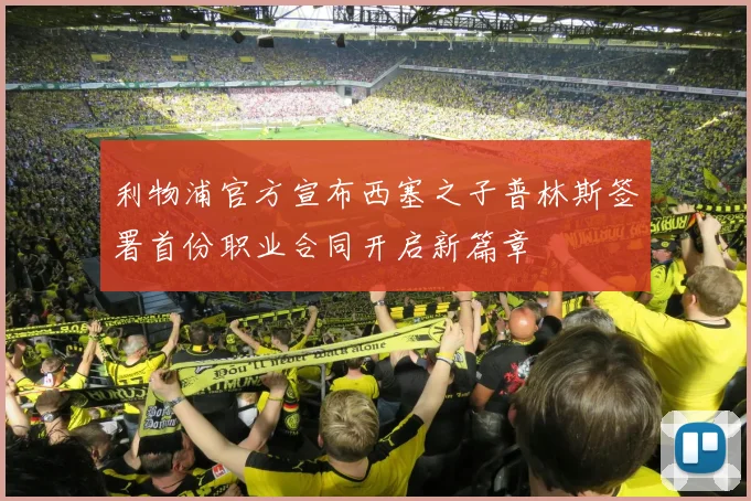 利物浦官方宣布西塞之子普林斯签署首份职业合同开启新篇章